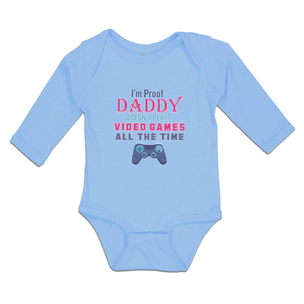 Long Sleeve Bodysuit Baby I'M Proof Daddy Doesn'T Play Video Games All The Time
