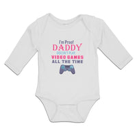 Long Sleeve Bodysuit Baby I'M Proof Daddy Doesn'T Play Video Games All The Time