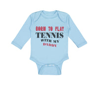 Long Sleeve Bodysuit Baby Born to Play Tennis with My Daddy Dad Father's Day - Cute Rascals