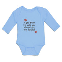 Long Sleeve Bodysuit Baby If You Think I'M Cute You Should See My Daddy! Cotton