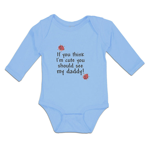 Long Sleeve Bodysuit Baby If You Think I'M Cute You Should See My Daddy! Cotton