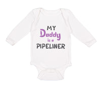 Long Sleeve Bodysuit Baby My Daddy Is A Pipeline Welder Dad Father's Day Cotton
