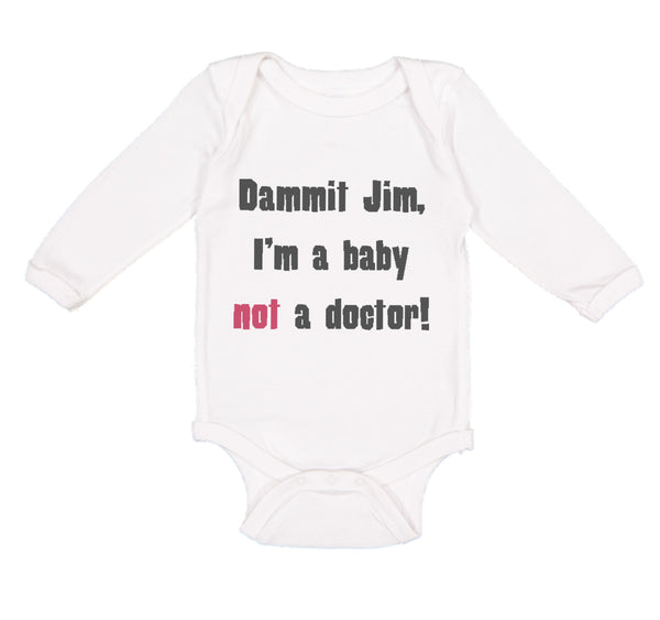 Long Sleeve Bodysuit Baby Dammit Jim I'M A Baby Not A Doctor Funny Humor Cotton - Cute Rascals