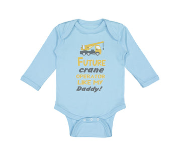 Long Sleeve Bodysuit Baby Future Crane Operator like My Daddy! Style B Cotton