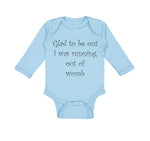 Long Sleeve Bodysuit Baby Glad to Be out I Was Running out of Womb Humor Funny - Cute Rascals