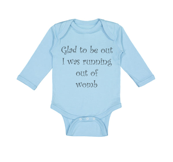 Long Sleeve Bodysuit Baby Glad to Be out I Was Running out of Womb Humor Funny - Cute Rascals