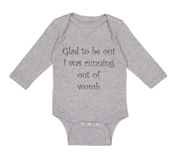 Long Sleeve Bodysuit Baby Glad to Be out I Was Running out of Womb Humor Funny - Cute Rascals