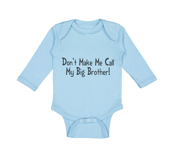 Long Sleeve Bodysuit Baby Don'T Make Me Call My Big Brother! Funny Cotton - Cute Rascals