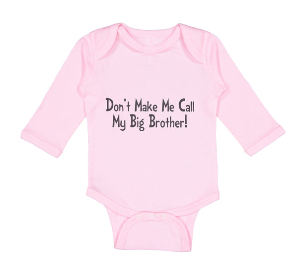 Long Sleeve Bodysuit Baby Don'T Make Me Call My Big Brother! Funny Cotton - Cute Rascals