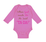 Long Sleeve Bodysuit Baby When God Made Me He Said Ta-Da Funny Humor B Cotton