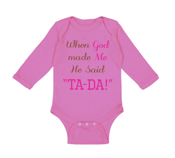 Long Sleeve Bodysuit Baby When God Made Me He Said Ta-Da Funny Humor B Cotton