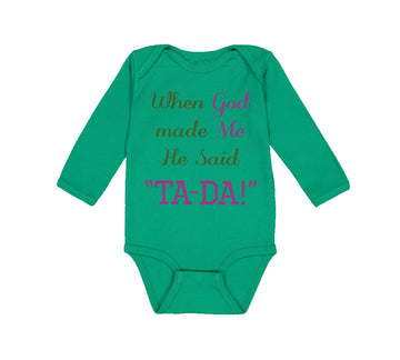 Long Sleeve Bodysuit Baby When God Made Me He Said Ta-Da Funny Humor B Cotton