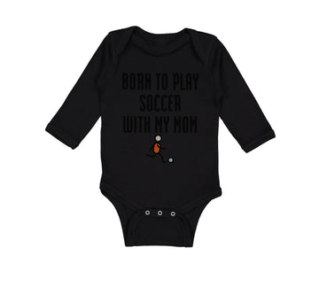 Long Sleeve Bodysuit Baby Born to Play Soccer with My Mom Funny Cotton