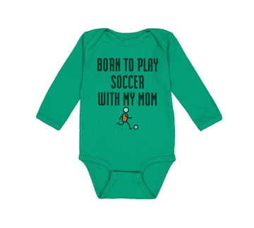 Long Sleeve Bodysuit Baby Born to Play Soccer with My Mom Funny Cotton