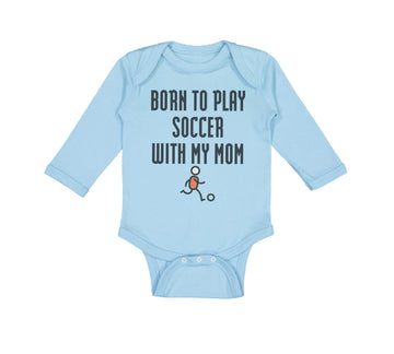 Long Sleeve Bodysuit Baby Born to Play Soccer with My Mom Funny Cotton