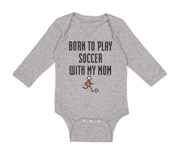 Long Sleeve Bodysuit Baby Born to Play Soccer with My Mom Funny Cotton