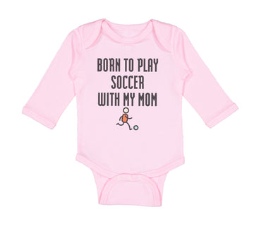 Long Sleeve Bodysuit Baby Born to Play Soccer with My Mom Funny Cotton