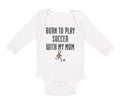 Long Sleeve Bodysuit Baby Born to Play Soccer with My Mom Funny Cotton