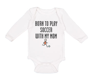 Long Sleeve Bodysuit Baby Born to Play Soccer with My Mom Funny Cotton