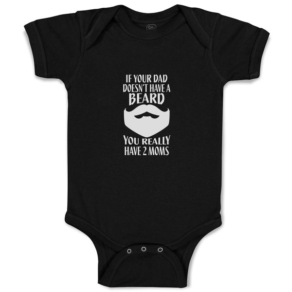 Baby Clothes If Your Dad Doesn'T Have A Beard You Really Have 2 Moms Cotton