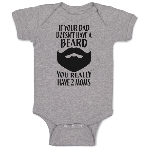 Baby Clothes If Your Dad Doesn'T Have A Beard You Really Have 2 Moms Cotton