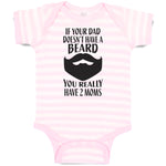 Baby Clothes If Your Dad Doesn'T Have A Beard You Really Have 2 Moms Cotton