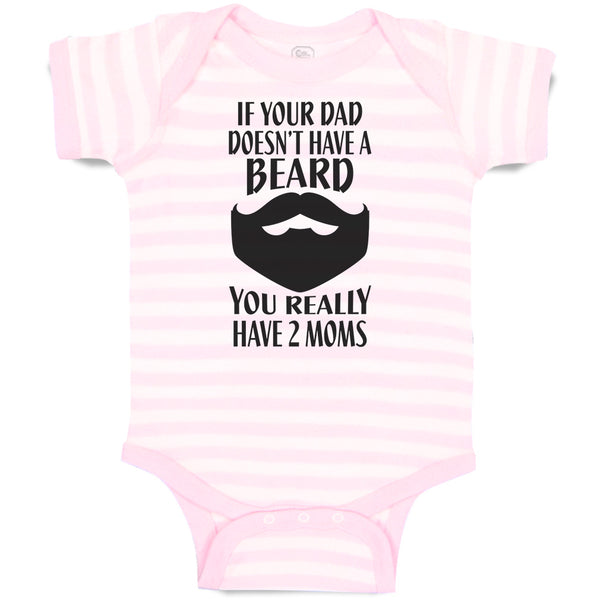 Baby Clothes If Your Dad Doesn'T Have A Beard You Really Have 2 Moms Cotton