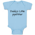 Baby Clothes Daddy's Little Pipefitter Welder Dad Father's Day B Baby Bodysuits