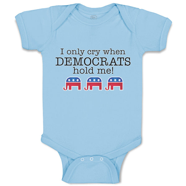 Baby Clothes I Only Cry When Democrats Hold Me! Baby Bodysuits Boy & Girl Cotton