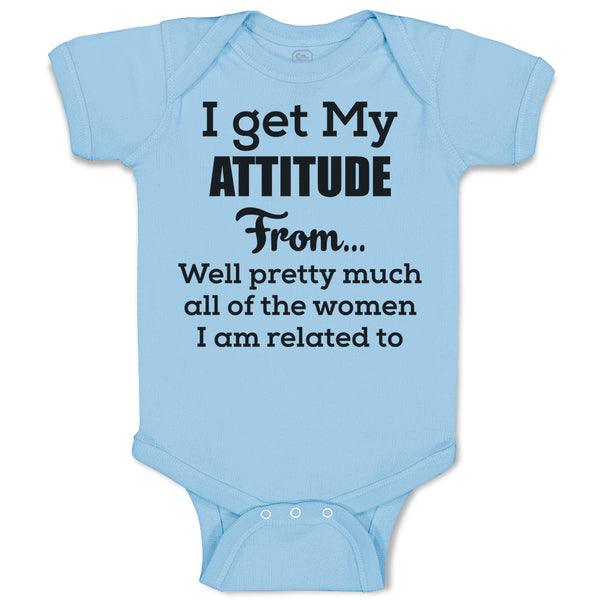 Baby Clothes I Get My Attitude from Well Pretty Much Women Am Related Cotton