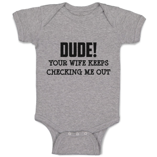 Baby Clothes Dude!Your Wife Keeps Checking Me out Baby Bodysuits Cotton