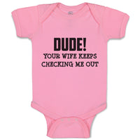 Baby Clothes Dude!Your Wife Keeps Checking Me out Baby Bodysuits Cotton