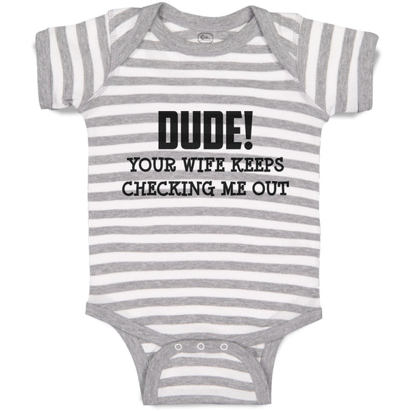 Baby Clothes Dude!Your Wife Keeps Checking Me out Baby Bodysuits Cotton