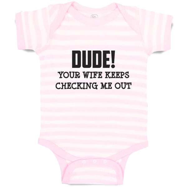 Baby Clothes Dude!Your Wife Keeps Checking Me out Baby Bodysuits Cotton