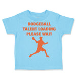 Toddler Clothes Dodgeball Talent Loading Please Wait Sport Toddler Shirt Cotton