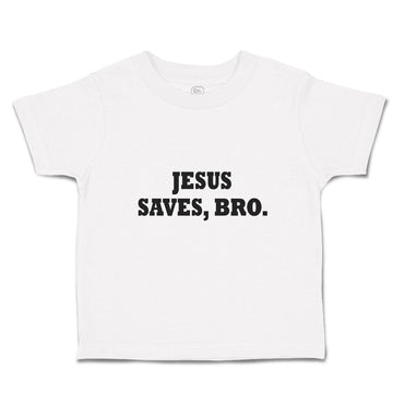 Toddler Clothes Jesus Saves, Bro. Religious Christian Belief Toddler Shirt