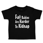 Toddler Clothes Fat Babies Are Harder to Kidnap Toddler Shirt Cotton