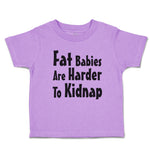 Toddler Clothes Fat Babies Are Harder to Kidnap Toddler Shirt Cotton