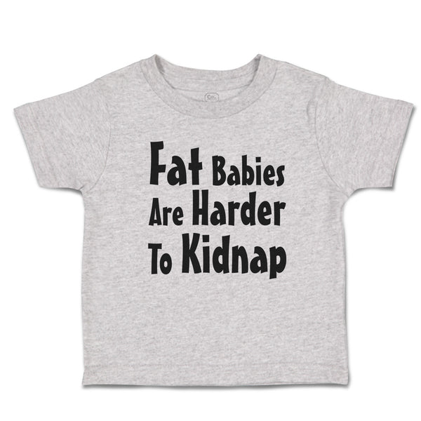 Toddler Clothes Fat Babies Are Harder to Kidnap Toddler Shirt Cotton