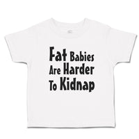 Toddler Clothes Fat Babies Are Harder to Kidnap Toddler Shirt Cotton