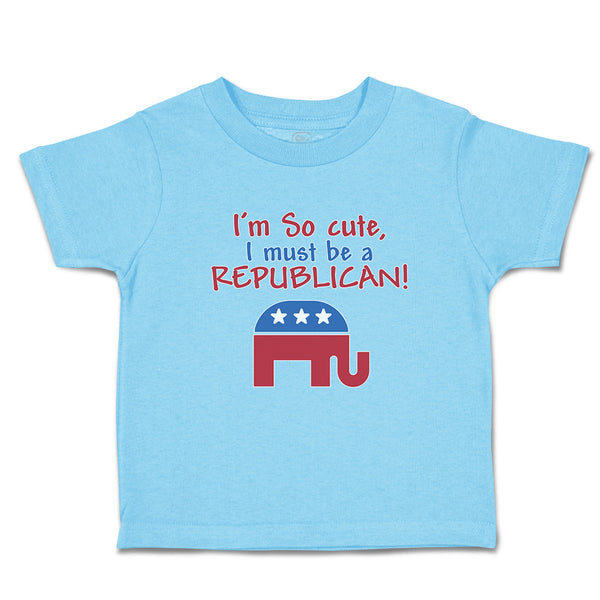 Cute Toddler Clothes I'M Cute, I Must Be A Republican! Toddler Shirt Cotton