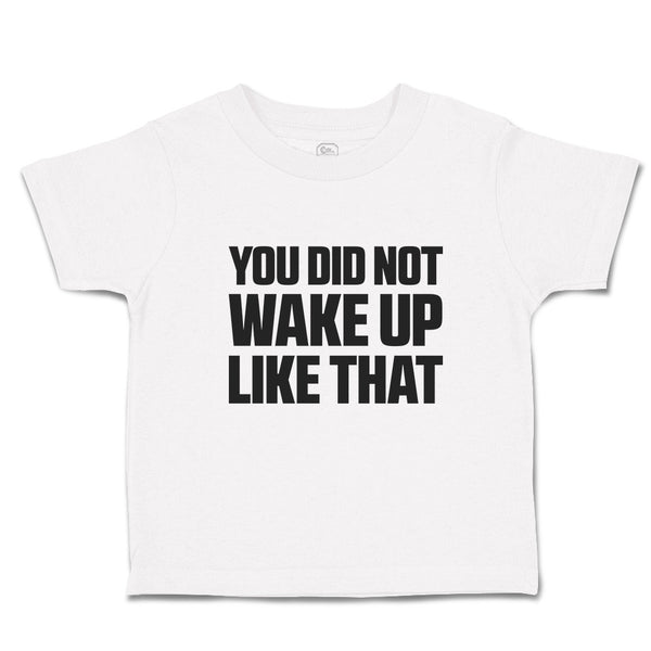 Toddler Clothes You Did Not Wake up like That Toddler Shirt Baby Clothes Cotton