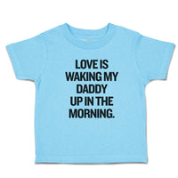 Toddler Clothes Love Is Waking My Daddy up in The Morning. Toddler Shirt Cotton