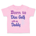 Toddler Clothes Born to Disc Golf with My Daddy Dad Father's Day Toddler Shirt
