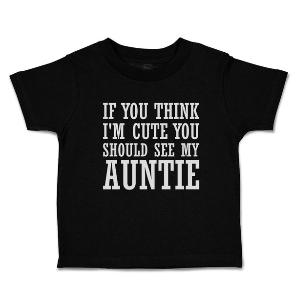 Toddler Clothes If You Think I'M Cute You Should See My Auntie Toddler Shirt