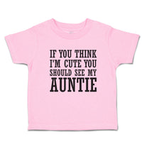 Toddler Clothes If You Think I'M Cute You Should See My Auntie Toddler Shirt