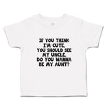 Toddler Clothes Think I'M Cute, Should See My Uncle. Do Wanna Aunt Toddler Shirt