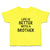 Cute Toddler Clothes Life Is Better with A Brother Toddler Shirt Cotton