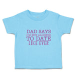 Toddler Clothes Dad Says I'M Not Allowed to Date like Ever Toddler Shirt Cotton