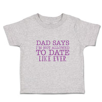 Toddler Clothes Dad Says I'M Not Allowed to Date like Ever Toddler Shirt Cotton